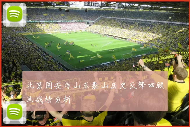 北京国安与山东泰山历史交锋回顾及战绩分析