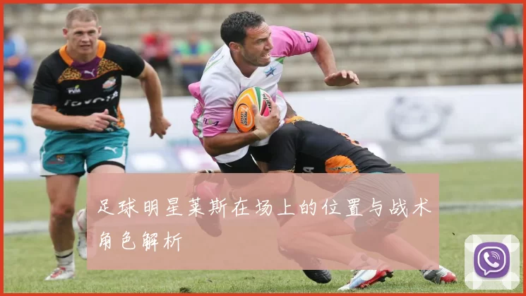 足球明星莱斯在场上的位置与战术角色解析