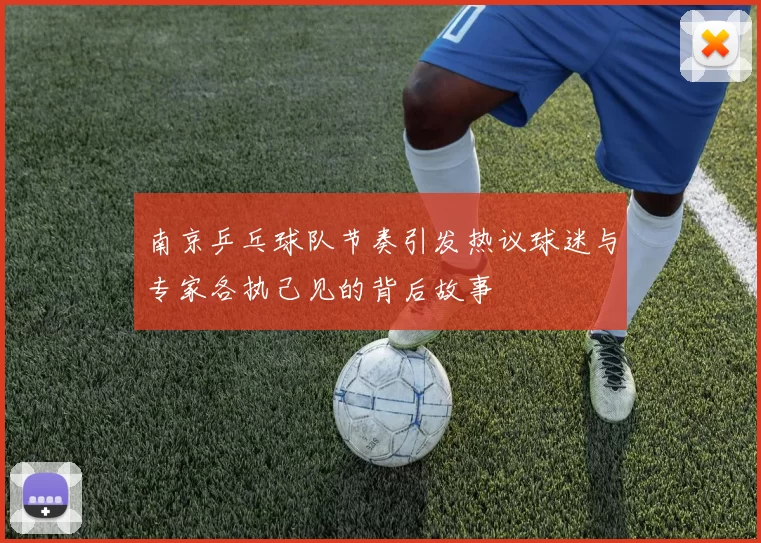 南京乒乓球队节奏引发热议球迷与专家各执己见的背后故事