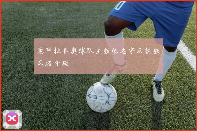 意甲拉齐奥球队主教练名字及执教风格介绍