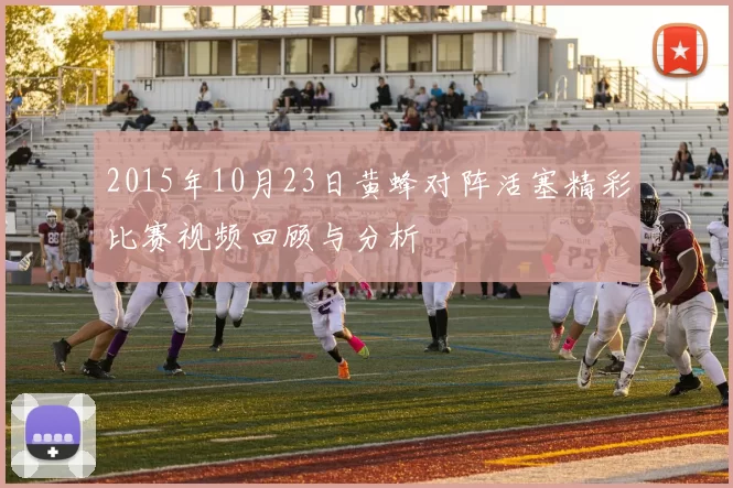 2015年10月23日黄蜂对阵活塞精彩比赛视频回顾与分析