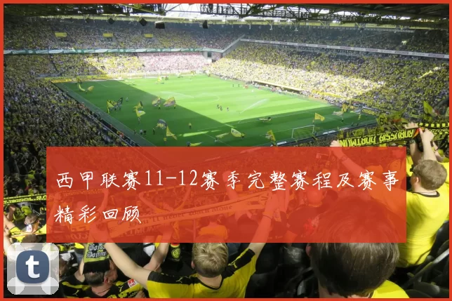 西甲联赛11-12赛季完整赛程及赛事精彩回顾