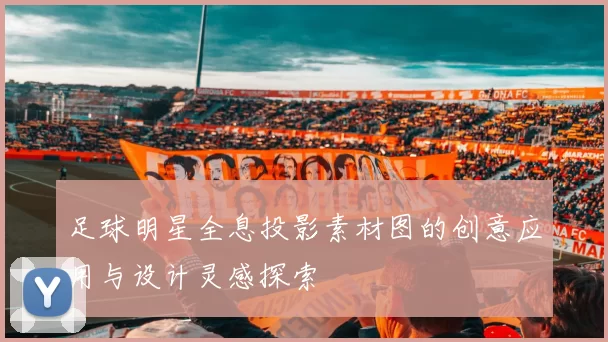 足球明星全息投影素材图的创意应用与设计灵感探索