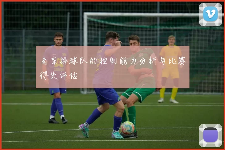 南京排球队的控制能力分析与比赛得失评估