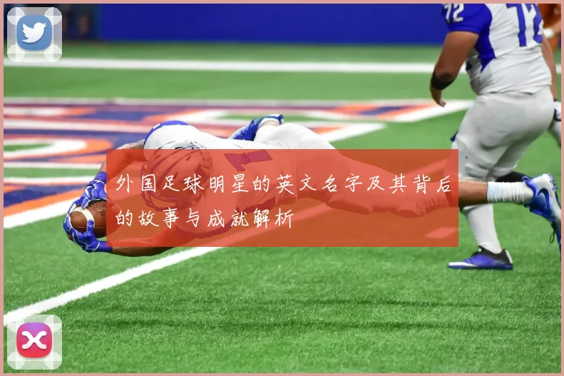 外国足球明星的英文名字及其背后的故事与成就解析