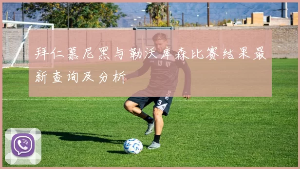 拜仁慕尼黑与勒沃库森比赛结果最新查询及分析