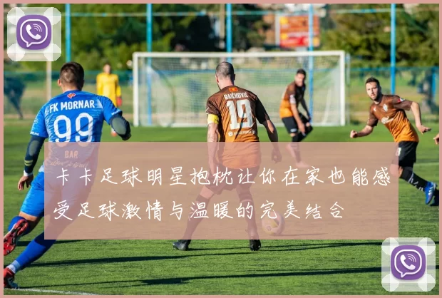卡卡足球明星抱枕让你在家也能感受足球激情与温暖的完美结合